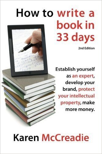 How to Write a Book in 33 Days: Establish Yourself as an Expert, Develop your Brand, Protect your Intellectual Property, Make More Money