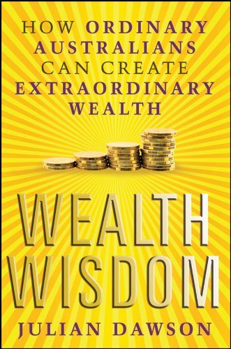 Wealth Wisdom: How Ordinary Australians can Create Extraordinary Wealth